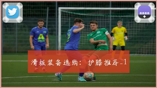 滑板装备选购：护膝推荐_1