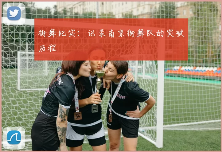 街舞纪实：记录南京街舞队的突破历程