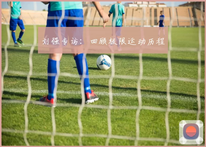 刘强专访：回顾极限运动历程